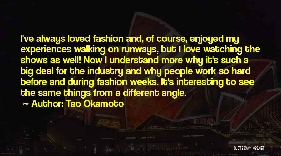 Tao Okamoto Quotes: I've Always Loved Fashion And, Of Course, Enjoyed My Experiences Walking On Runways, But I Love Watching The Shows As