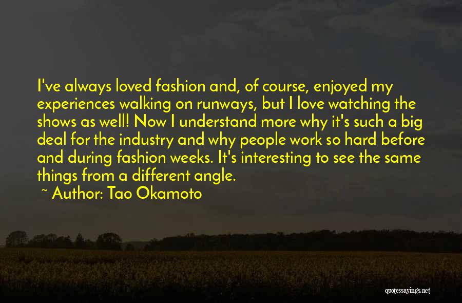 Tao Okamoto Quotes: I've Always Loved Fashion And, Of Course, Enjoyed My Experiences Walking On Runways, But I Love Watching The Shows As