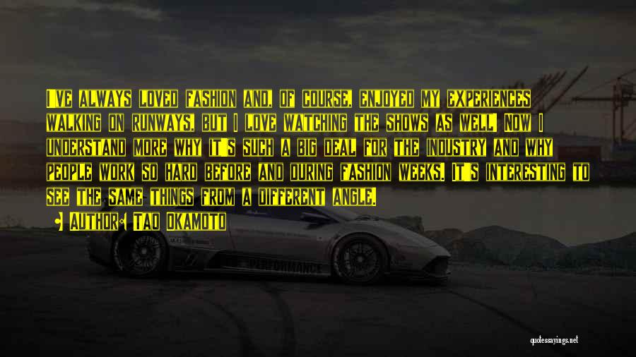 Tao Okamoto Quotes: I've Always Loved Fashion And, Of Course, Enjoyed My Experiences Walking On Runways, But I Love Watching The Shows As