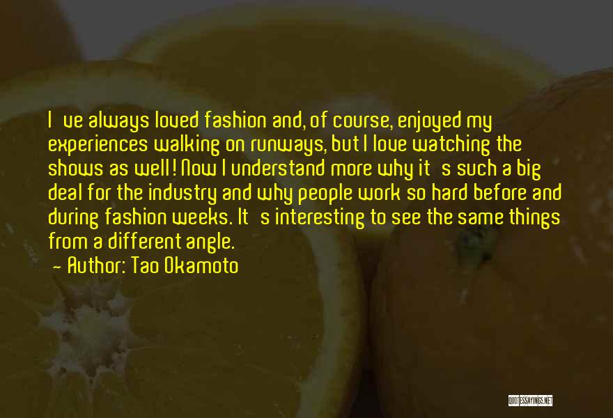 Tao Okamoto Quotes: I've Always Loved Fashion And, Of Course, Enjoyed My Experiences Walking On Runways, But I Love Watching The Shows As