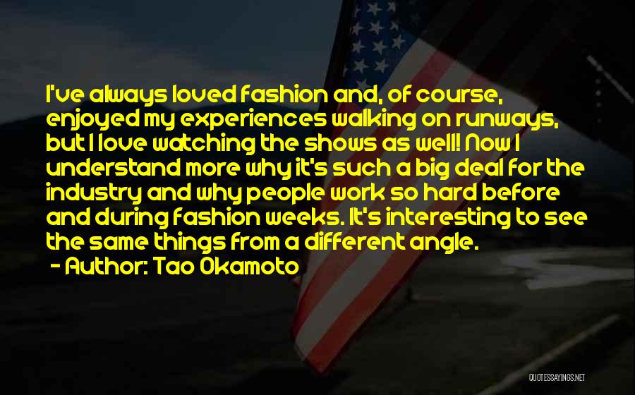 Tao Okamoto Quotes: I've Always Loved Fashion And, Of Course, Enjoyed My Experiences Walking On Runways, But I Love Watching The Shows As