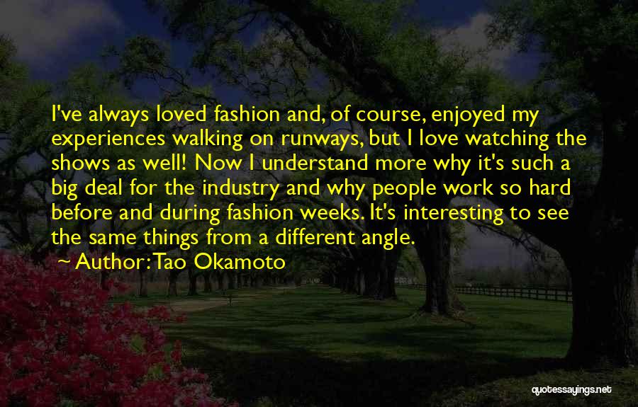 Tao Okamoto Quotes: I've Always Loved Fashion And, Of Course, Enjoyed My Experiences Walking On Runways, But I Love Watching The Shows As