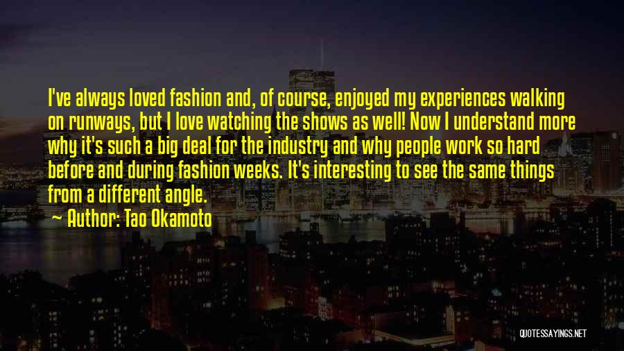 Tao Okamoto Quotes: I've Always Loved Fashion And, Of Course, Enjoyed My Experiences Walking On Runways, But I Love Watching The Shows As