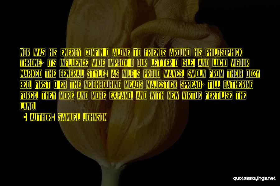 Samuel Johnson Quotes: Nor Was His Energy Confin'd Alone To Friends Around His Philosophick Throne; Its Influence Wide Improv'd Our Letter'd Isle. And