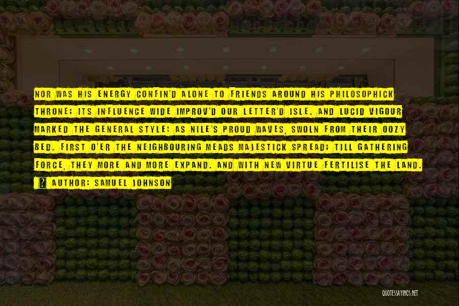 Samuel Johnson Quotes: Nor Was His Energy Confin'd Alone To Friends Around His Philosophick Throne; Its Influence Wide Improv'd Our Letter'd Isle. And