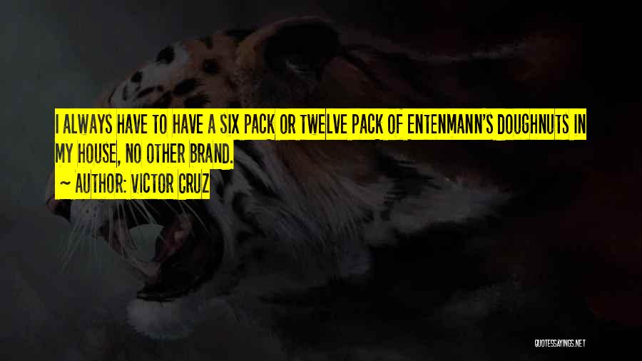 Victor Cruz Quotes: I Always Have To Have A Six Pack Or Twelve Pack Of Entenmann's Doughnuts In My House, No Other Brand.