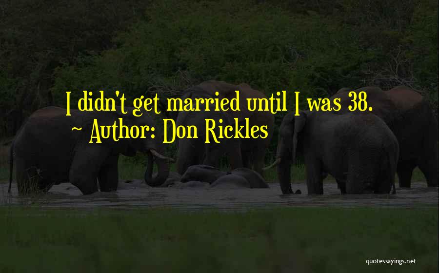 Don Rickles Quotes: I Didn't Get Married Until I Was 38.