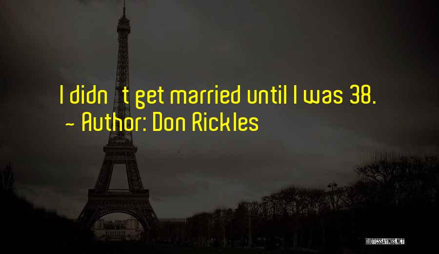 Don Rickles Quotes: I Didn't Get Married Until I Was 38.