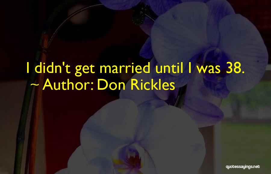 Don Rickles Quotes: I Didn't Get Married Until I Was 38.