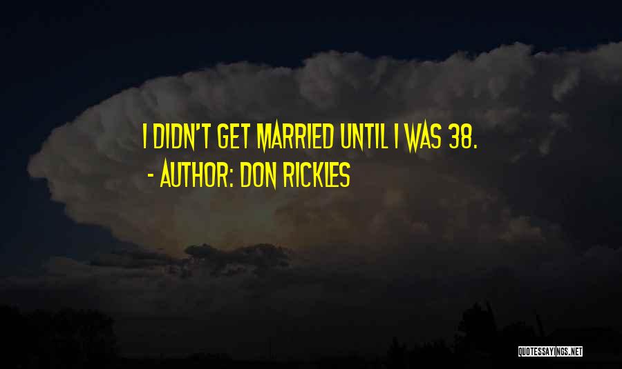 Don Rickles Quotes: I Didn't Get Married Until I Was 38.