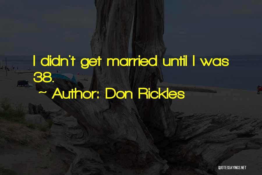 Don Rickles Quotes: I Didn't Get Married Until I Was 38.