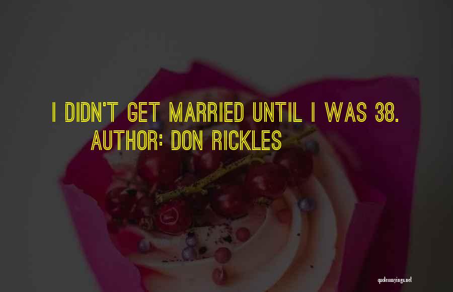 Don Rickles Quotes: I Didn't Get Married Until I Was 38.