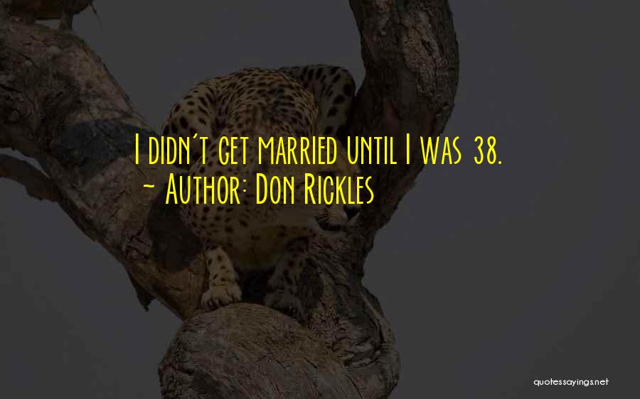 Don Rickles Quotes: I Didn't Get Married Until I Was 38.