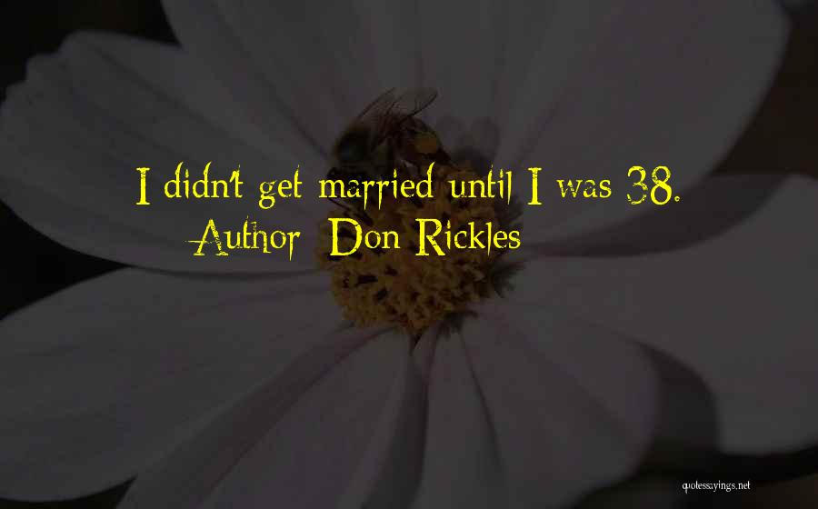 Don Rickles Quotes: I Didn't Get Married Until I Was 38.