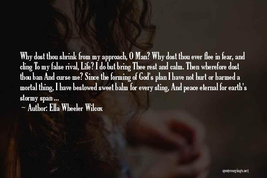 Ella Wheeler Wilcox Quotes: Why Dost Thou Shrink From My Approach, O Man? Why Dost Thou Ever Flee In Fear, And Cling To My