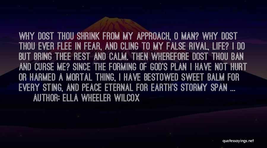 Ella Wheeler Wilcox Quotes: Why Dost Thou Shrink From My Approach, O Man? Why Dost Thou Ever Flee In Fear, And Cling To My