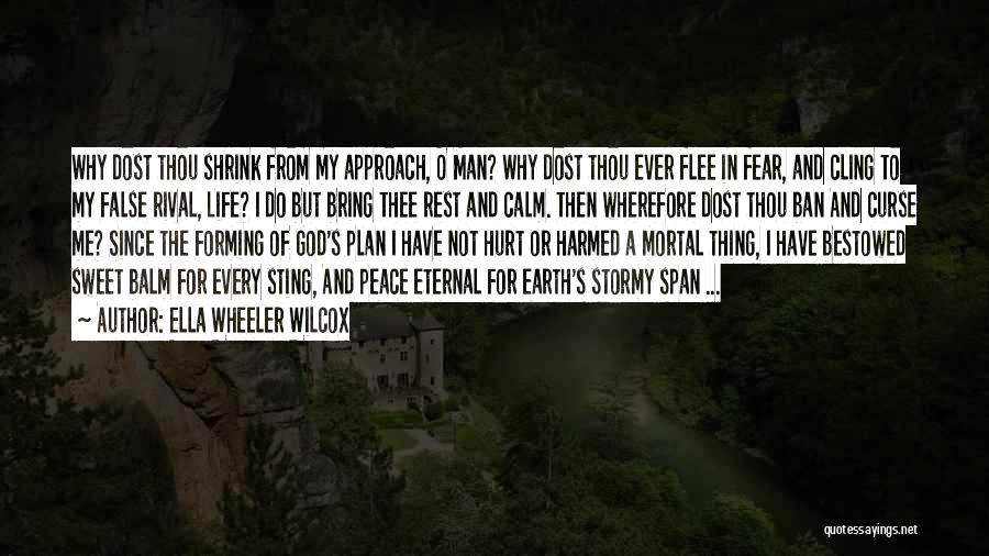 Ella Wheeler Wilcox Quotes: Why Dost Thou Shrink From My Approach, O Man? Why Dost Thou Ever Flee In Fear, And Cling To My