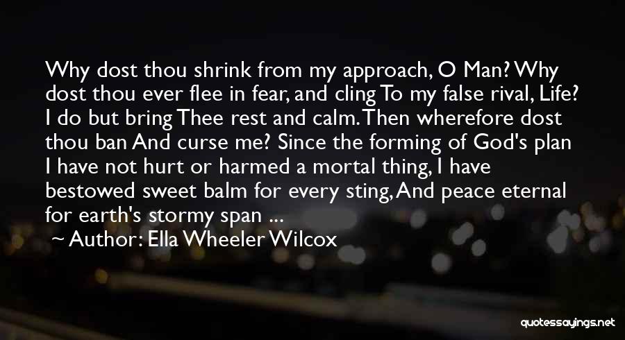 Ella Wheeler Wilcox Quotes: Why Dost Thou Shrink From My Approach, O Man? Why Dost Thou Ever Flee In Fear, And Cling To My