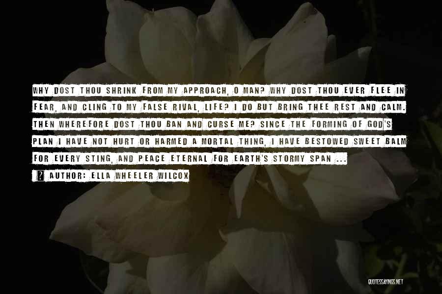 Ella Wheeler Wilcox Quotes: Why Dost Thou Shrink From My Approach, O Man? Why Dost Thou Ever Flee In Fear, And Cling To My