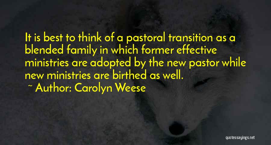 Carolyn Weese Quotes: It Is Best To Think Of A Pastoral Transition As A Blended Family In Which Former Effective Ministries Are Adopted