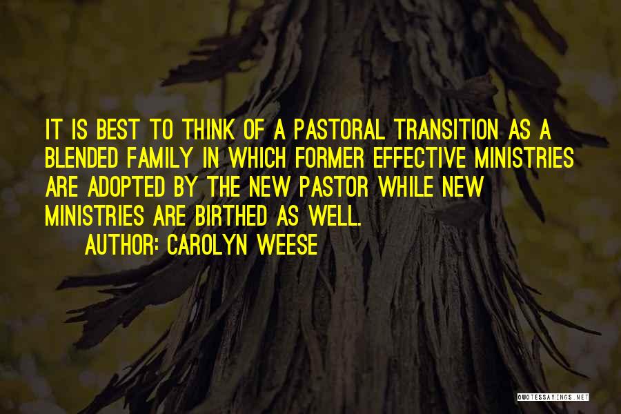 Carolyn Weese Quotes: It Is Best To Think Of A Pastoral Transition As A Blended Family In Which Former Effective Ministries Are Adopted