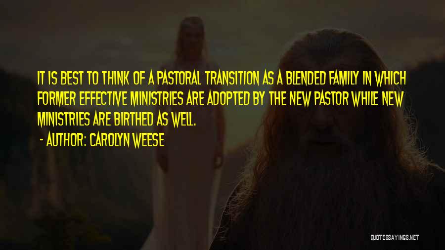 Carolyn Weese Quotes: It Is Best To Think Of A Pastoral Transition As A Blended Family In Which Former Effective Ministries Are Adopted