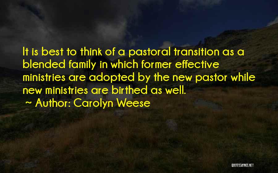 Carolyn Weese Quotes: It Is Best To Think Of A Pastoral Transition As A Blended Family In Which Former Effective Ministries Are Adopted