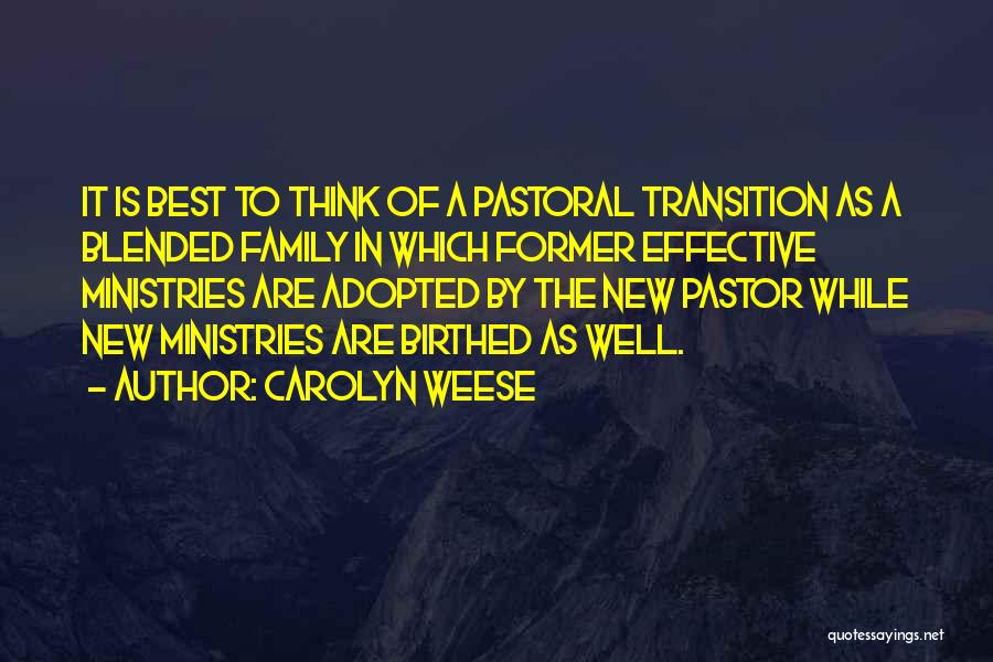 Carolyn Weese Quotes: It Is Best To Think Of A Pastoral Transition As A Blended Family In Which Former Effective Ministries Are Adopted