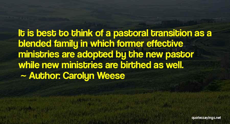 Carolyn Weese Quotes: It Is Best To Think Of A Pastoral Transition As A Blended Family In Which Former Effective Ministries Are Adopted