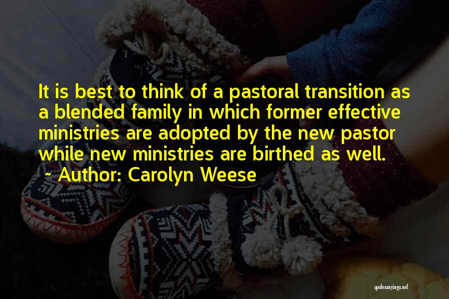 Carolyn Weese Quotes: It Is Best To Think Of A Pastoral Transition As A Blended Family In Which Former Effective Ministries Are Adopted