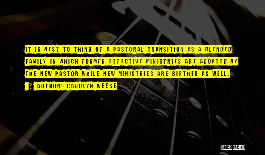 Carolyn Weese Quotes: It Is Best To Think Of A Pastoral Transition As A Blended Family In Which Former Effective Ministries Are Adopted