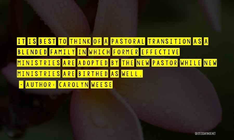 Carolyn Weese Quotes: It Is Best To Think Of A Pastoral Transition As A Blended Family In Which Former Effective Ministries Are Adopted