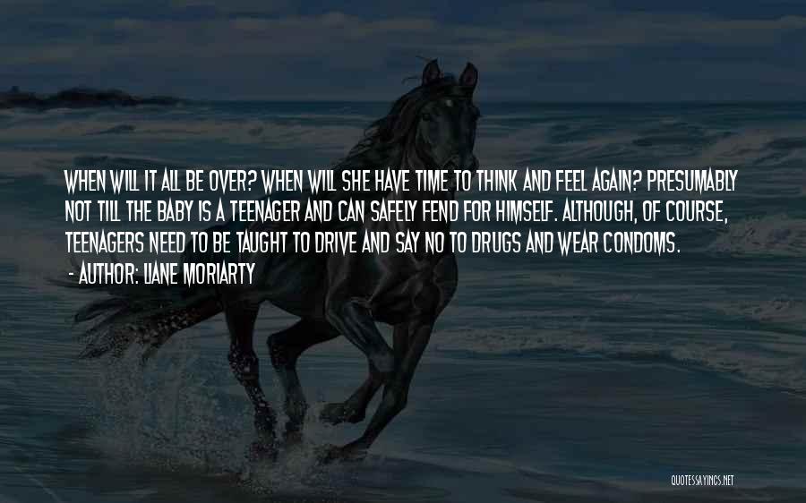Liane Moriarty Quotes: When Will It All Be Over? When Will She Have Time To Think And Feel Again? Presumably Not Till The