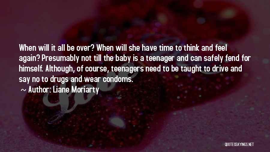 Liane Moriarty Quotes: When Will It All Be Over? When Will She Have Time To Think And Feel Again? Presumably Not Till The