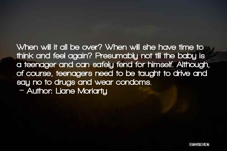 Liane Moriarty Quotes: When Will It All Be Over? When Will She Have Time To Think And Feel Again? Presumably Not Till The
