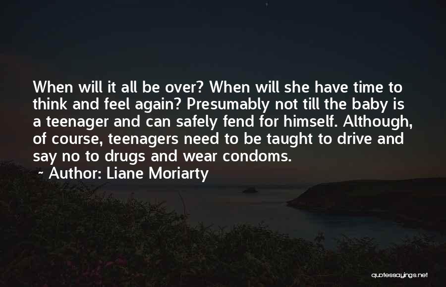 Liane Moriarty Quotes: When Will It All Be Over? When Will She Have Time To Think And Feel Again? Presumably Not Till The