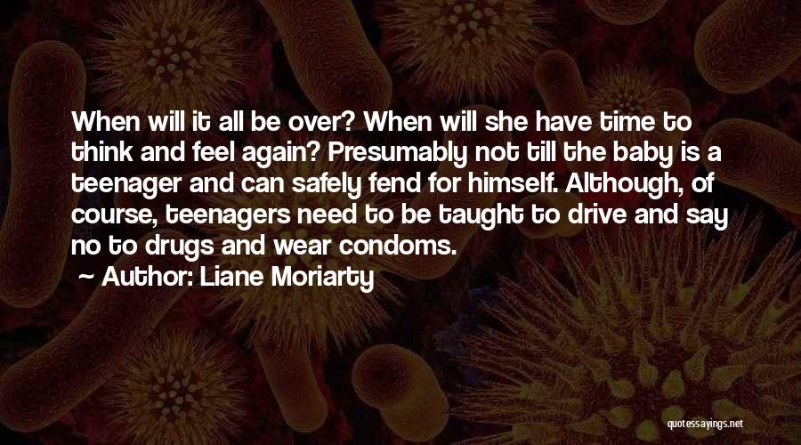 Liane Moriarty Quotes: When Will It All Be Over? When Will She Have Time To Think And Feel Again? Presumably Not Till The