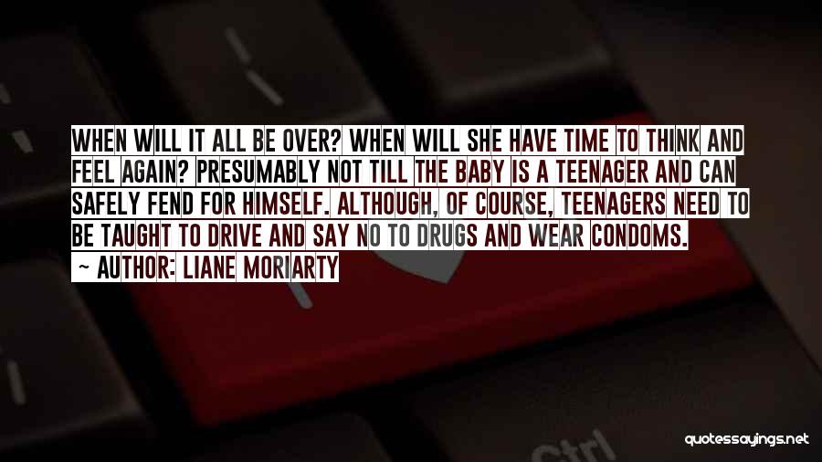 Liane Moriarty Quotes: When Will It All Be Over? When Will She Have Time To Think And Feel Again? Presumably Not Till The