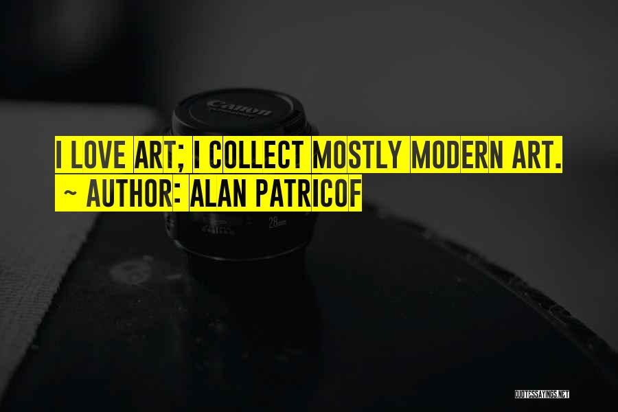 Alan Patricof Quotes: I Love Art; I Collect Mostly Modern Art.