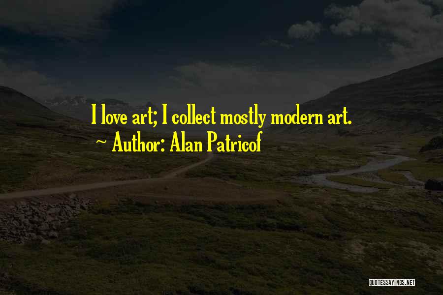 Alan Patricof Quotes: I Love Art; I Collect Mostly Modern Art.