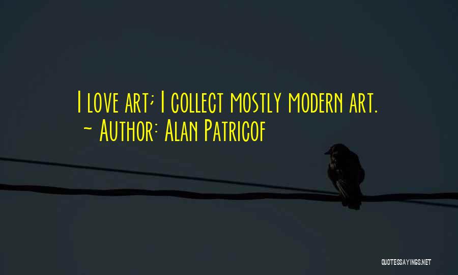 Alan Patricof Quotes: I Love Art; I Collect Mostly Modern Art.