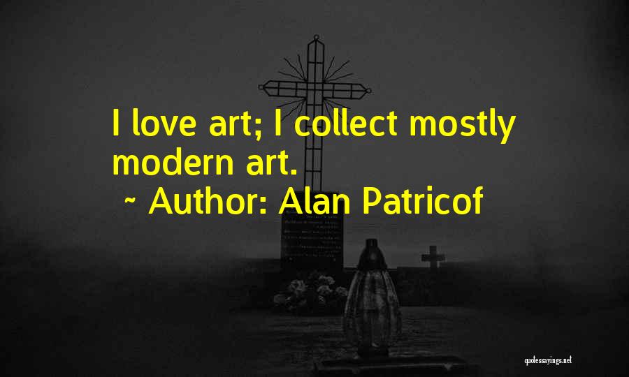 Alan Patricof Quotes: I Love Art; I Collect Mostly Modern Art.