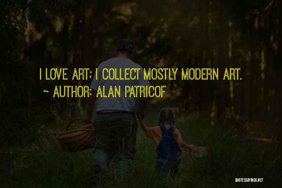 Alan Patricof Quotes: I Love Art; I Collect Mostly Modern Art.