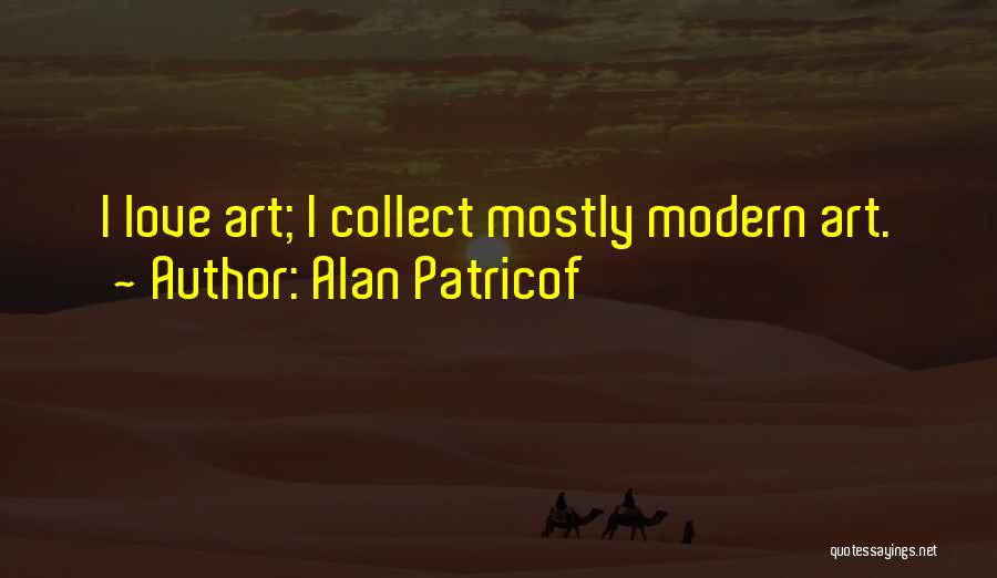 Alan Patricof Quotes: I Love Art; I Collect Mostly Modern Art.