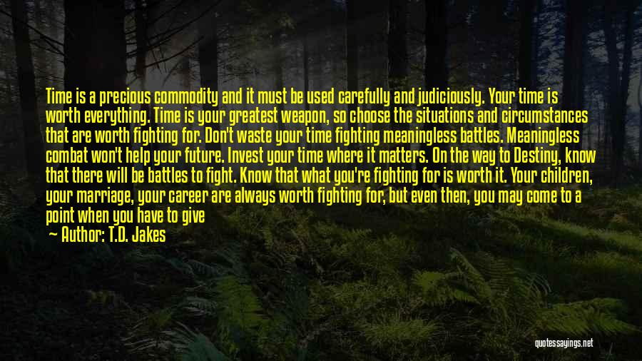 T.D. Jakes Quotes: Time Is A Precious Commodity And It Must Be Used Carefully And Judiciously. Your Time Is Worth Everything. Time Is