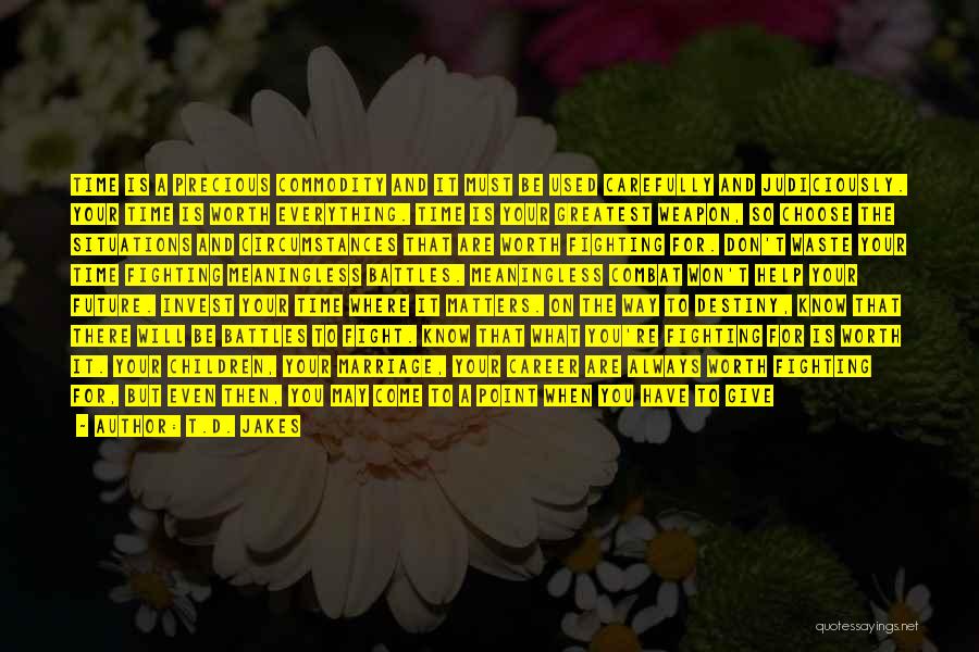 T.D. Jakes Quotes: Time Is A Precious Commodity And It Must Be Used Carefully And Judiciously. Your Time Is Worth Everything. Time Is
