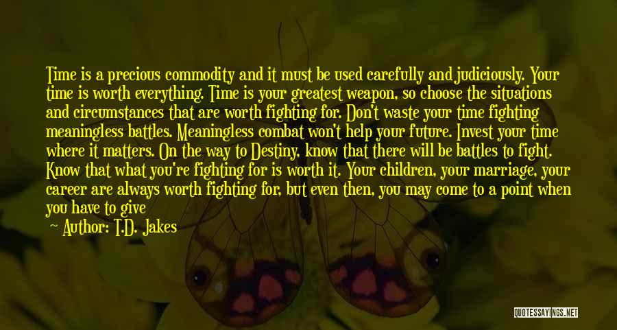 T.D. Jakes Quotes: Time Is A Precious Commodity And It Must Be Used Carefully And Judiciously. Your Time Is Worth Everything. Time Is