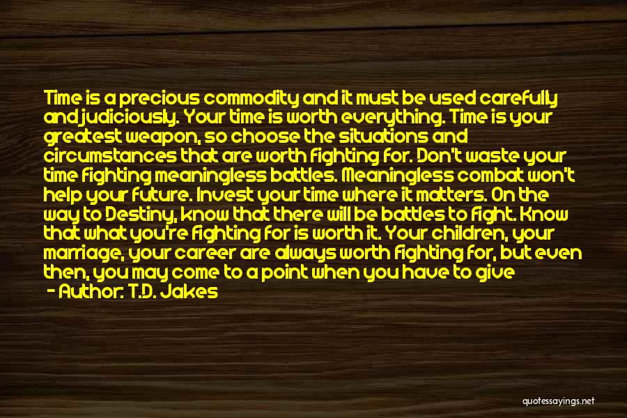 T.D. Jakes Quotes: Time Is A Precious Commodity And It Must Be Used Carefully And Judiciously. Your Time Is Worth Everything. Time Is