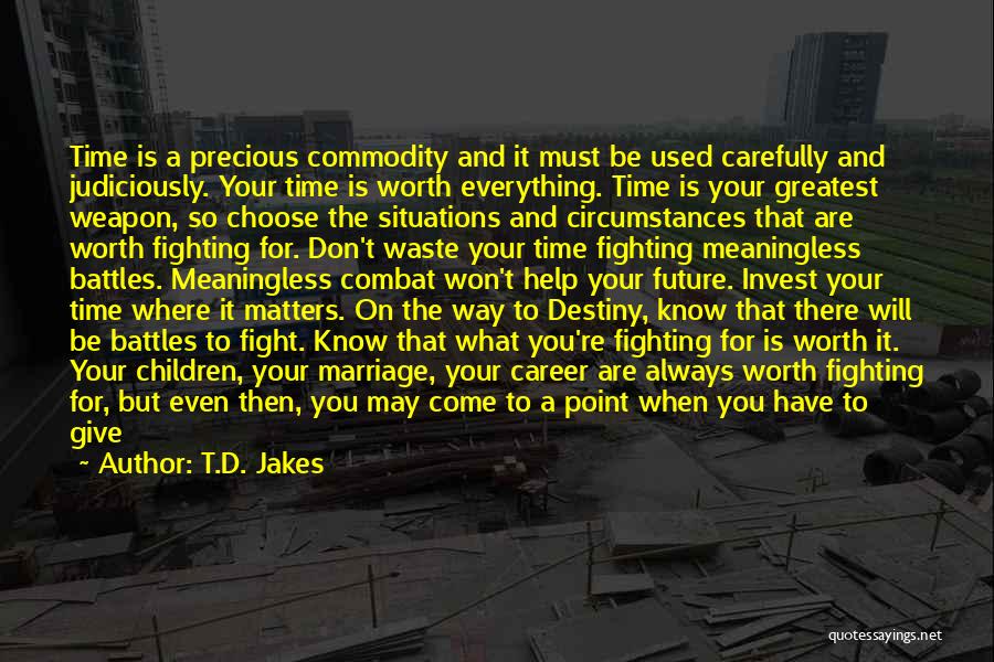 T.D. Jakes Quotes: Time Is A Precious Commodity And It Must Be Used Carefully And Judiciously. Your Time Is Worth Everything. Time Is