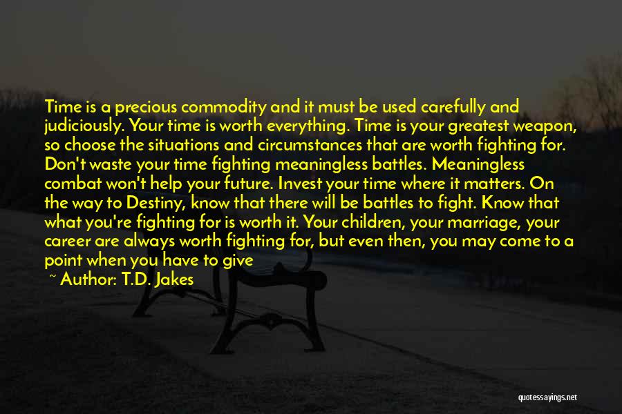 T.D. Jakes Quotes: Time Is A Precious Commodity And It Must Be Used Carefully And Judiciously. Your Time Is Worth Everything. Time Is